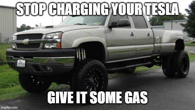 "puts high octane race gas in a tesla model S" | STOP CHARGING YOUR TESLA; GIVE IT SOME GAS | image tagged in cateye chevy | made w/ Imgflip meme maker