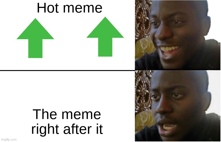 Happens all the time | Hot meme; The meme right after it | image tagged in disappointed black guy | made w/ Imgflip meme maker