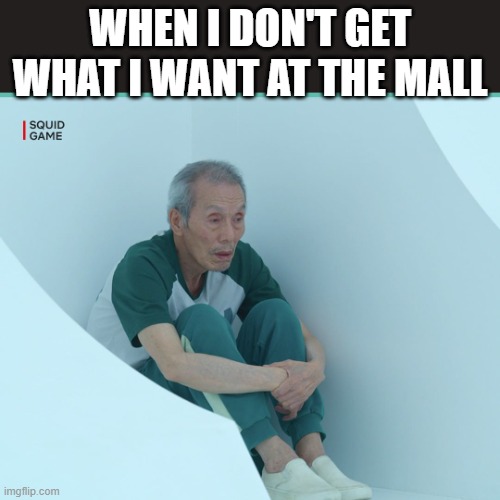 Squid Game Grandpa | WHEN I DON'T GET WHAT I WANT AT THE MALL | image tagged in squid game grandpa | made w/ Imgflip meme maker