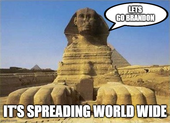 King Tut Sphinx | LETS GO BRANDON; IT'S SPREADING WORLD WIDE | image tagged in king tut sphinx | made w/ Imgflip meme maker