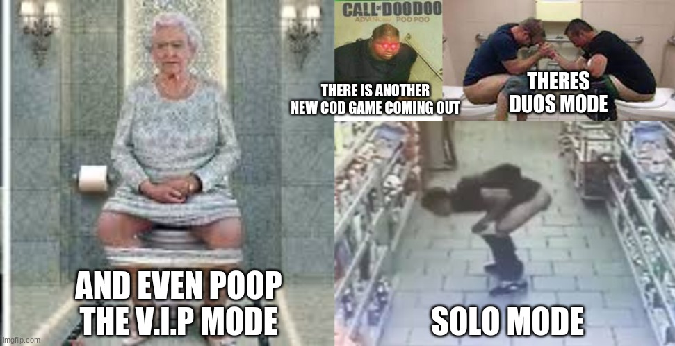 You may need to zoom in | THERES DUOS MODE; THERE IS ANOTHER NEW COD GAME COMING OUT; AND EVEN POOP THE V.I.P MODE; SOLO MODE | image tagged in poop,y'all got any more of that,pooping | made w/ Imgflip meme maker