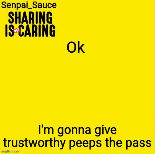 Sharing is not caring template | Ok; I'm gonna give trustworthy peeps the pass | image tagged in sharing is not caring template | made w/ Imgflip meme maker