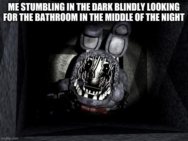 FNAF_Bonnie | ME STUMBLING IN THE DARK BLINDLY LOOKING FOR THE BATHROOM IN THE MIDDLE OF THE NIGHT | image tagged in fnaf_bonnie | made w/ Imgflip meme maker
