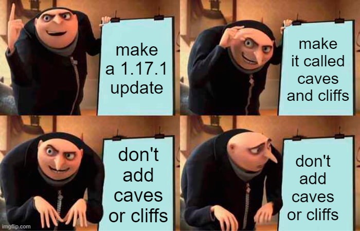 why just why | make a 1.17.1 update; make it called caves and cliffs; don't add caves or cliffs; don't add caves or cliffs | image tagged in memes,gru's plan | made w/ Imgflip meme maker