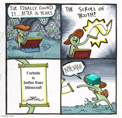 I kinda agree with him on this one | Fortnite is better than Minecraft | image tagged in memes,the scroll of truth,minecraft is better | made w/ Imgflip meme maker