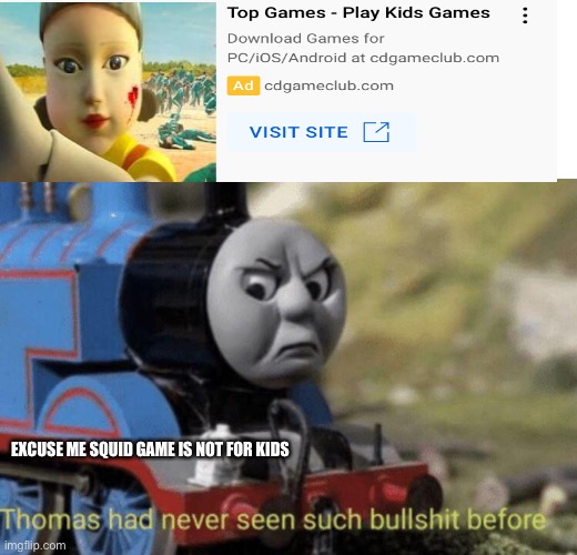 Omg it’s my favourite game squid game | EXCUSE ME SQUID GAME IS NOT FOR KIDS | image tagged in thomas had never seen such bullshit before | made w/ Imgflip meme maker