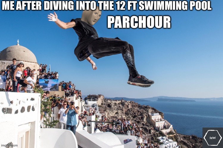 Meme Man’s Parkour | ME AFTER DIVING INTO THE 12 FT SWIMMING POOL | image tagged in meme man s parkour | made w/ Imgflip meme maker