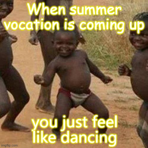 YAY!!! |  When summer vocation is coming up; you just feel like dancing | image tagged in memes,third world success kid,summer vacation,yay,happy | made w/ Imgflip meme maker