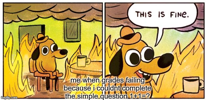 tests | me when grades failing because i couldnt complete the simple question 1+1=? | image tagged in memes,this is fine | made w/ Imgflip meme maker