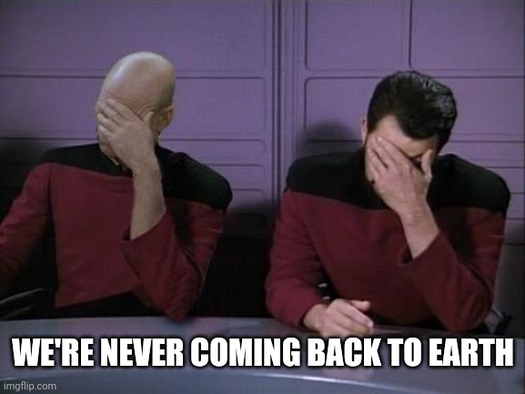 Double Facepalm | WE'RE NEVER COMING BACK TO EARTH | image tagged in double facepalm | made w/ Imgflip meme maker