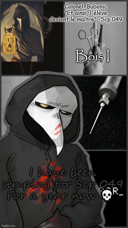 Scp 049 my beloved <3 | Bois I; I have been simping for Scp 049 For a year now 💀 | image tagged in scp 049 my beloved 3 | made w/ Imgflip meme maker