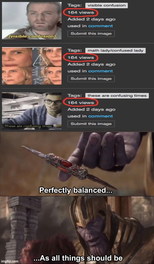 It's perfect | image tagged in thanos perfectly balanced as all things should be,lol,funny,funny memes,memes | made w/ Imgflip meme maker