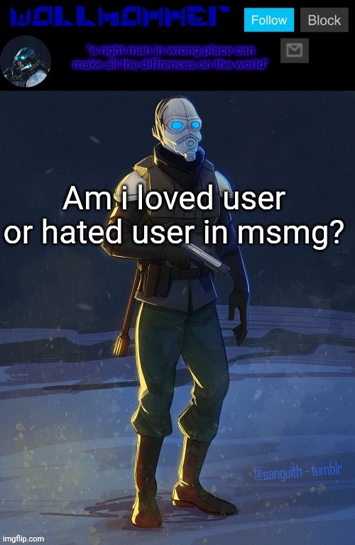 Am i loved user
or hated user in msmg? | image tagged in wallhammer temp | made w/ Imgflip meme maker