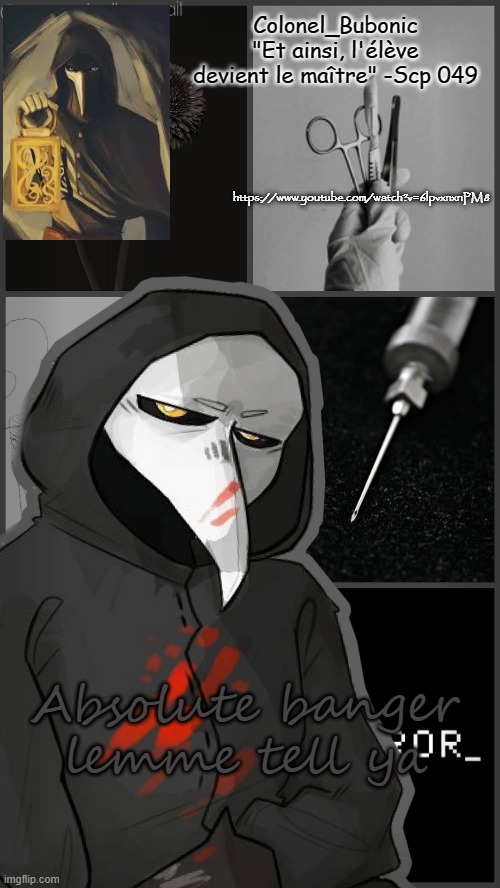 Scp 049 my beloved <3 | https://www.youtube.com/watch?v=6lpvxnxnPM8; Absolute banger lemme tell ya | image tagged in scp 049 my beloved 3 | made w/ Imgflip meme maker