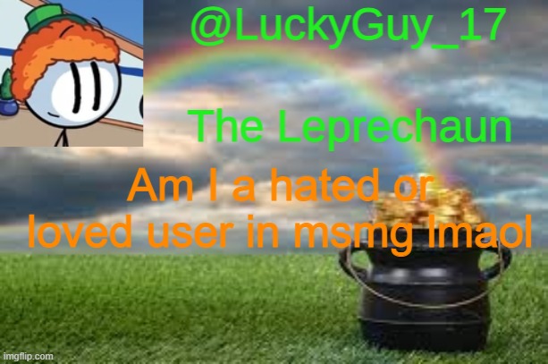 LuckyGuy17 Announcement | Am I a hated or loved user in msmg lmaol | image tagged in luckyguy17 announcement | made w/ Imgflip meme maker