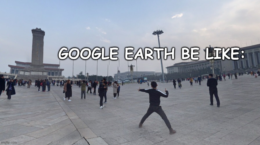 The bow and arrow kid at tiananmen square. | GOOGLE EARTH BE LIKE: | image tagged in made in china,china,memes,bow and arrow | made w/ Imgflip meme maker