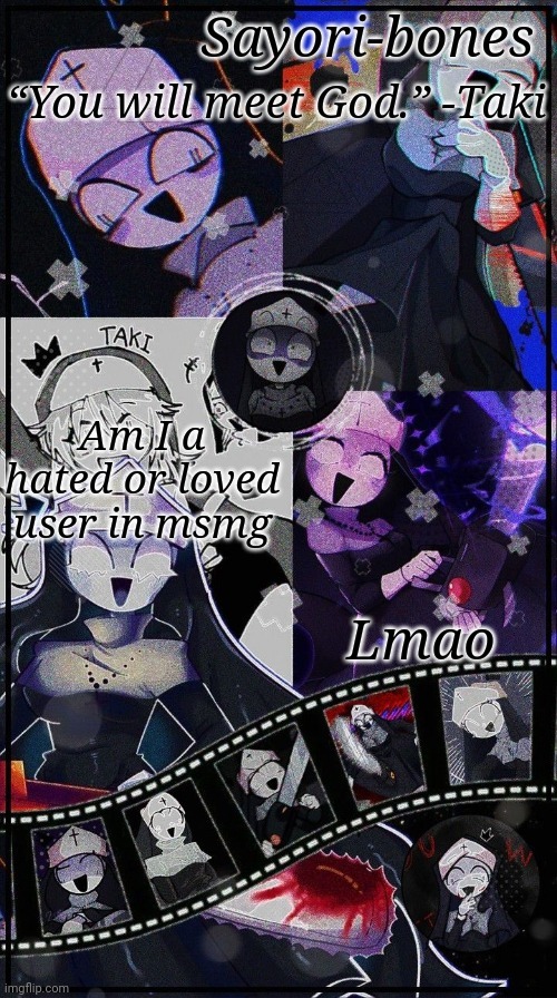Taki temp | Am I a hated or loved user in msmg; Lmao | image tagged in taki temp | made w/ Imgflip meme maker