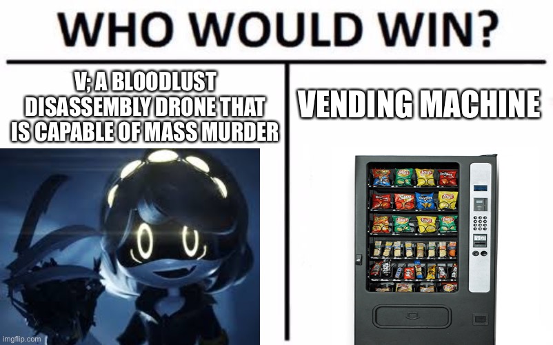 If you don't understand read it again. | V; A BLOODLUST DISASSEMBLY DRONE THAT IS CAPABLE OF MASS MURDER; VENDING MACHINE | image tagged in who would win,murder drones,smg4,vending machine | made w/ Imgflip meme maker