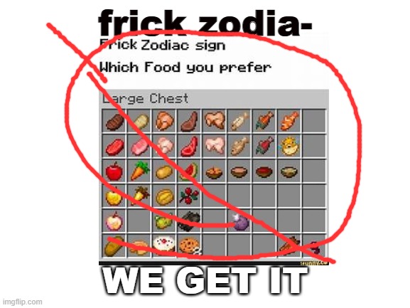 frick zodia-; WE GET IT | image tagged in memes | made w/ Imgflip meme maker