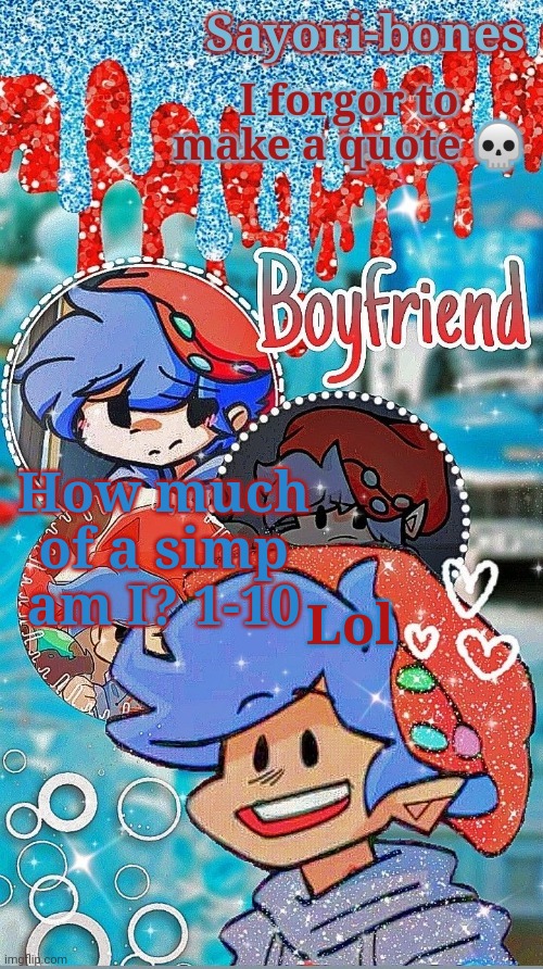 Soft!Bf my beloved- | How much of a simp am I? 1-10; Lol | image tagged in soft bf my beloved- | made w/ Imgflip meme maker