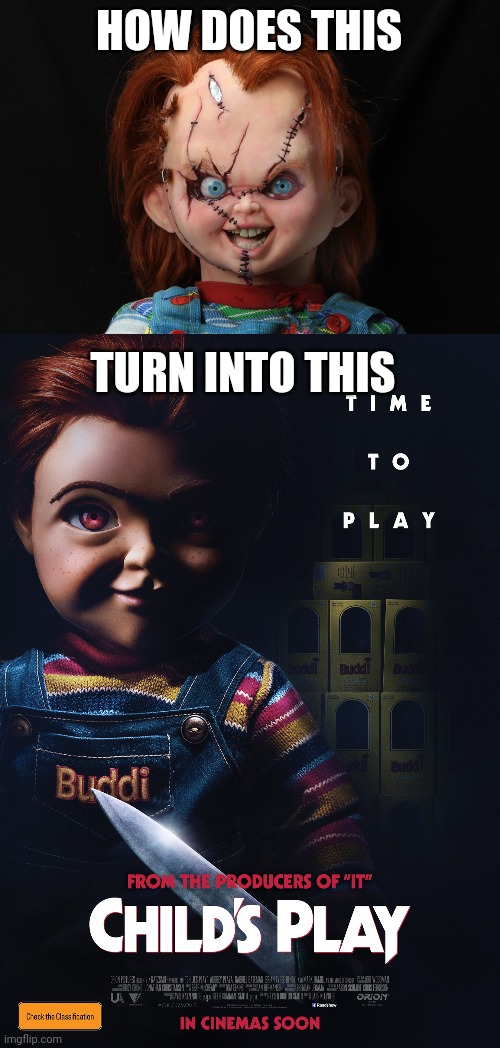 whoever made the 2019 chucky movie needs to burn | HOW DOES THIS; TURN INTO THIS | image tagged in why,ugly,burn | made w/ Imgflip meme maker