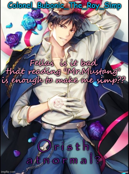 Roy temp #8 but sideways | Fellas  is it bad that reading "Mr.Mustang" is enough to make me simp?? O r i s t h a t n o r m a l ? | image tagged in roy temp 8 but sideways | made w/ Imgflip meme maker