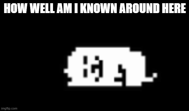 Dogcheck | HOW WELL AM I KNOWN AROUND HERE | image tagged in dogcheck | made w/ Imgflip meme maker