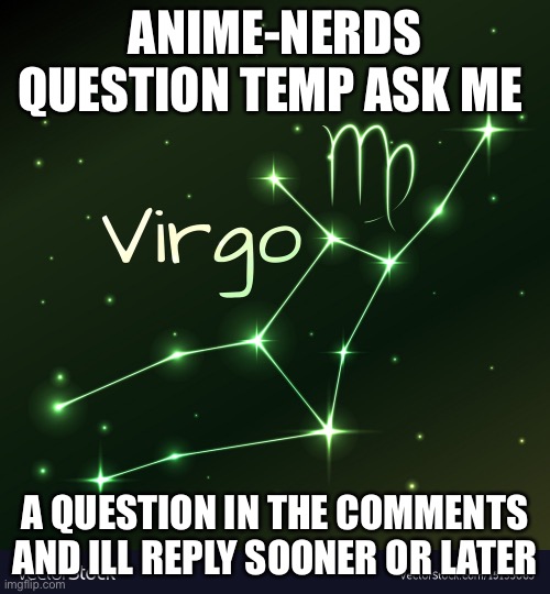 QUESTION TIME | ANIME-NERDS QUESTION TEMP ASK ME; A QUESTION IN THE COMMENTS AND ILL REPLY SOONER OR LATER | image tagged in question | made w/ Imgflip meme maker