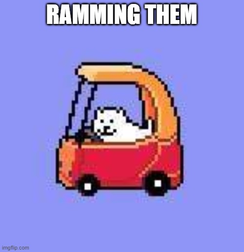 dog in a Fischer Price car | RAMMING THEM | image tagged in dog in a fischer price car | made w/ Imgflip meme maker