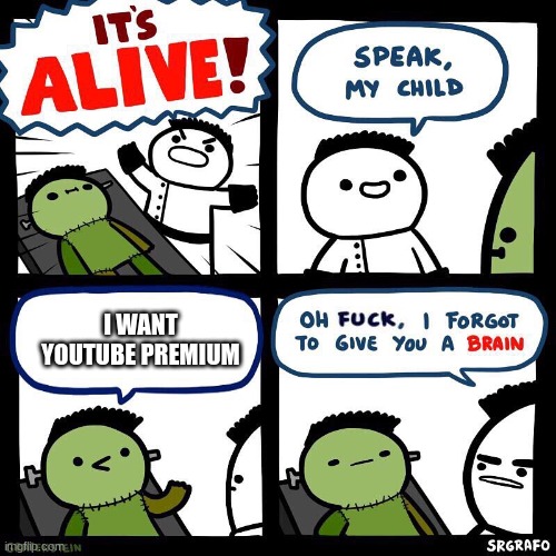 I Forgot To Give You a Brain |  I WANT YOUTUBE PREMIUM | image tagged in i forgot to give you a brain,youtube,premium,wait your actually reading these tags,oh,well hello then | made w/ Imgflip meme maker