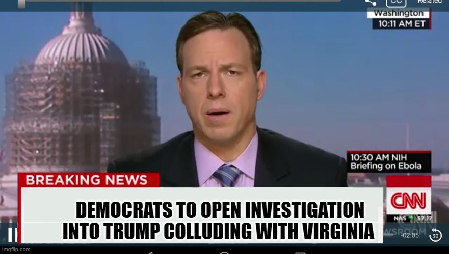 Virginia |  DEMOCRATS TO OPEN INVESTIGATION INTO TRUMP COLLUDING WITH VIRGINIA | image tagged in virginia,democrats,crying democrats,donald trump,collusion | made w/ Imgflip meme maker