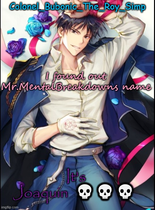 Roy temp #8 but sideways | I found out Mr.MentalBreakdowns name; It's Joaquin  💀💀💀 | image tagged in roy temp 8 but sideways | made w/ Imgflip meme maker