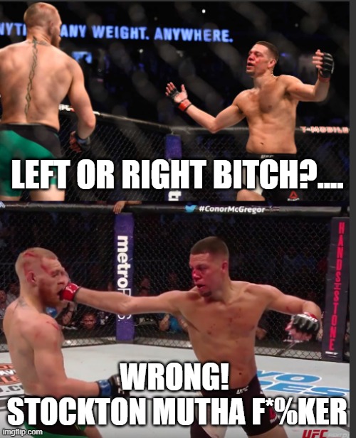 nate diaz & mcgregor | LEFT OR RIGHT BITCH?.... WRONG! 
STOCKTON MUTHA F*%KER | image tagged in ufc,connor mcgregor,nate diaz | made w/ Imgflip meme maker