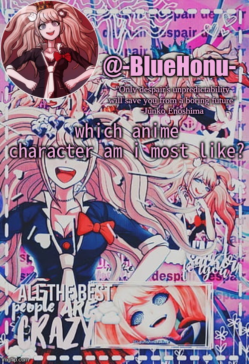honu's despair temp | which anime character am i most like? | image tagged in honu's despair temp | made w/ Imgflip meme maker