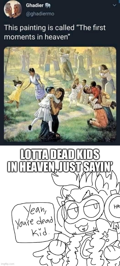 Too many kids in that painting | LOTTA DEAD KIDS IN HEAVEN, JUST SAYIN’ | image tagged in first moments in heaven,yeah you're dead kid | made w/ Imgflip meme maker