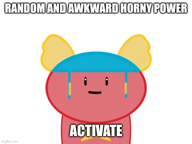 Damn bro | RANDOM AND AWKWARD HORNY POWER; ACTIVATE | image tagged in damn bro | made w/ Imgflip meme maker