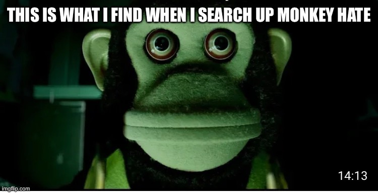 THIS IS WHAT I FIND WHEN I SEARCH UP MONKEY HATE | made w/ Imgflip meme maker