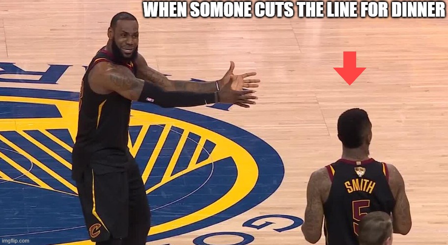 Lebron James and JR Smith | WHEN SOMONE CUTS THE LINE FOR DINNER | image tagged in lebron jr smith nba finals 2018 | made w/ Imgflip meme maker