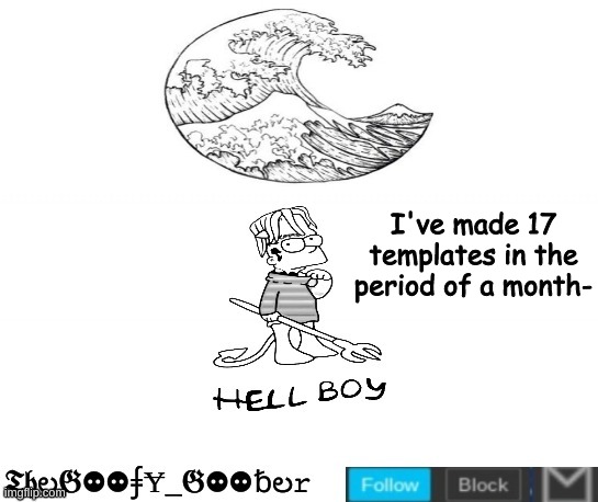 TheGoofy_Goober's Announcement Template | I've made 17 templates in the period of a month- | image tagged in thegoofy_goober's announcement template,memes,imgflip | made w/ Imgflip meme maker