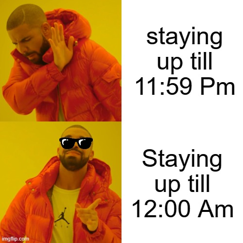 Time rules | staying up till 11:59 Pm; Staying up till 12:00 Am | image tagged in memes,drake hotline bling | made w/ Imgflip meme maker