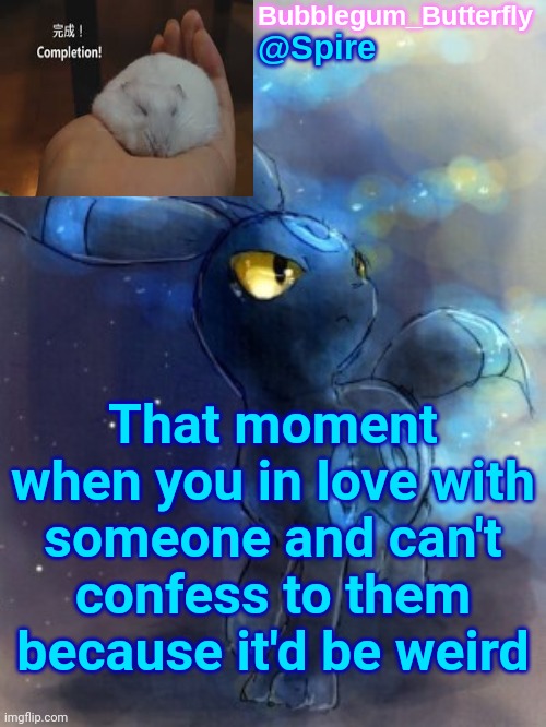 Spire announcement temp | That moment when you in love with someone and can't confess to them because it'd be weird | image tagged in spire announcement temp | made w/ Imgflip meme maker