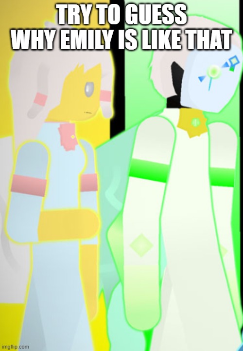 Emily and Lucky | TRY TO GUESS WHY EMILY IS LIKE THAT | image tagged in emily and lucky | made w/ Imgflip meme maker