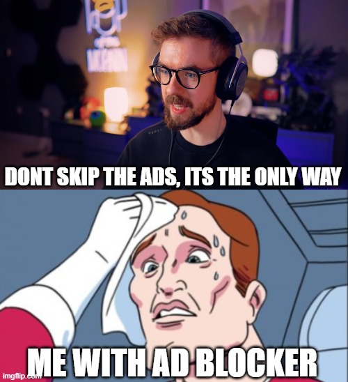 Jackmeme | DONT SKIP THE ADS, ITS THE ONLY WAY; ME WITH AD BLOCKER | image tagged in jacksepticeye | made w/ Imgflip meme maker