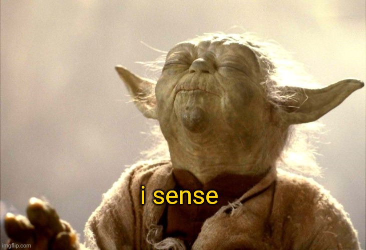 Yoda I Sense | i sense | image tagged in yoda i sense | made w/ Imgflip meme maker