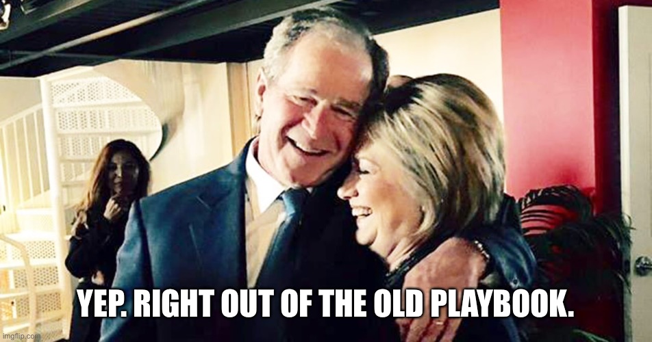 Hillary George Bush Clinton | YEP. RIGHT OUT OF THE OLD PLAYBOOK. | image tagged in hillary george bush clinton | made w/ Imgflip meme maker