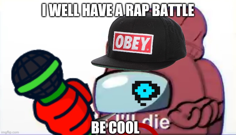 Sus | I WELL HAVE A RAP BATTLE; BE COOL | image tagged in among us logic guess i'll die | made w/ Imgflip meme maker