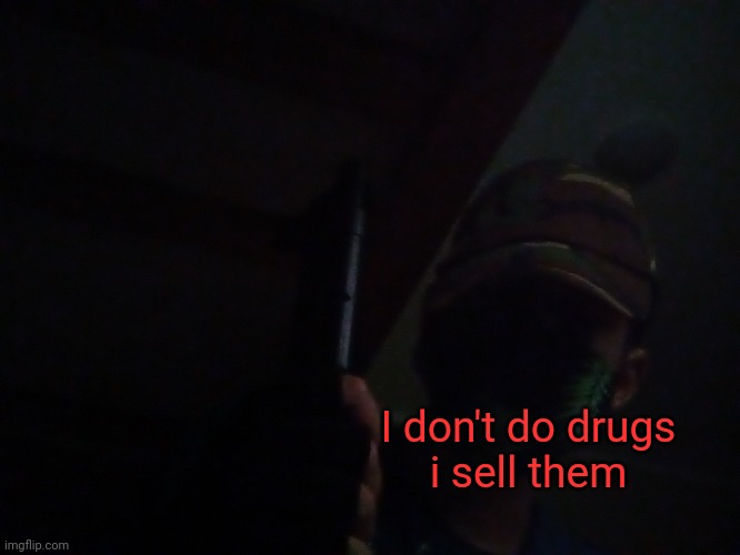 I don't do drugs
i sell them | made w/ Imgflip meme maker