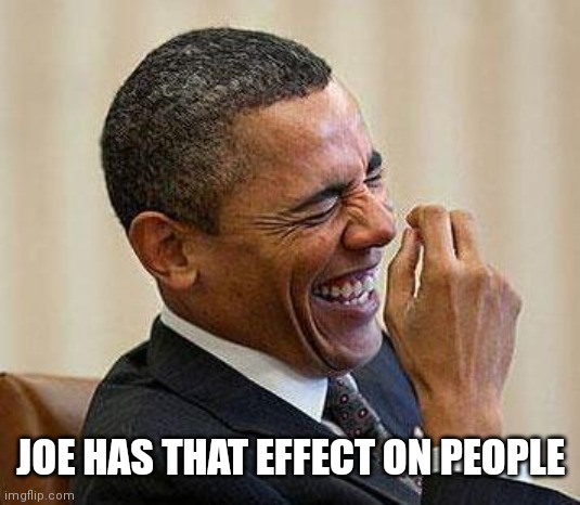 Obama Laughing | JOE HAS THAT EFFECT ON PEOPLE | image tagged in obama laughing | made w/ Imgflip meme maker