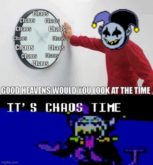 Chaos Chaos Chaos Chaos Chaos Chaos Chaos Chaos Chaos Chaos Chaos Chaos | image tagged in good heavens would you look at the time,chaos time | made w/ Imgflip meme maker