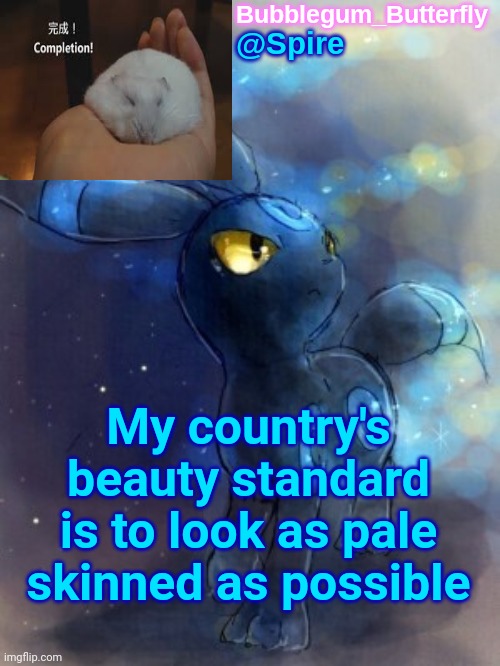 Spire announcement temp | My country's beauty standard is to look as pale skinned as possible | image tagged in spire announcement temp | made w/ Imgflip meme maker